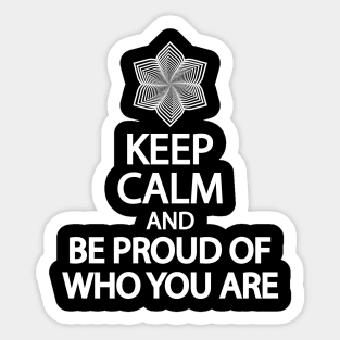 Keep calm and be proud of who you are Sticker